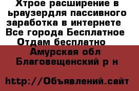 Хтрое расширение в ьраузердля пассивного заработка в интернете - Все города Бесплатное » Отдам бесплатно   . Амурская обл.,Благовещенский р-н